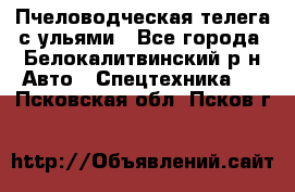 Пчеловодческая телега с ульями - Все города, Белокалитвинский р-н Авто » Спецтехника   . Псковская обл.,Псков г.